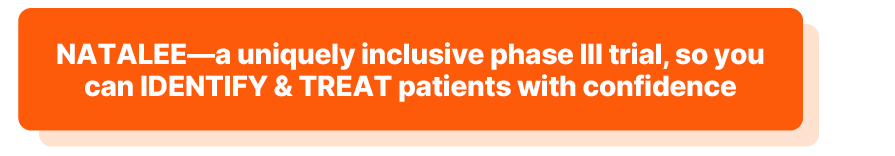 NATALEE — a uniquely inclusive phase 3 trial, so you can IDENTIFY and TREAT patients with confidence