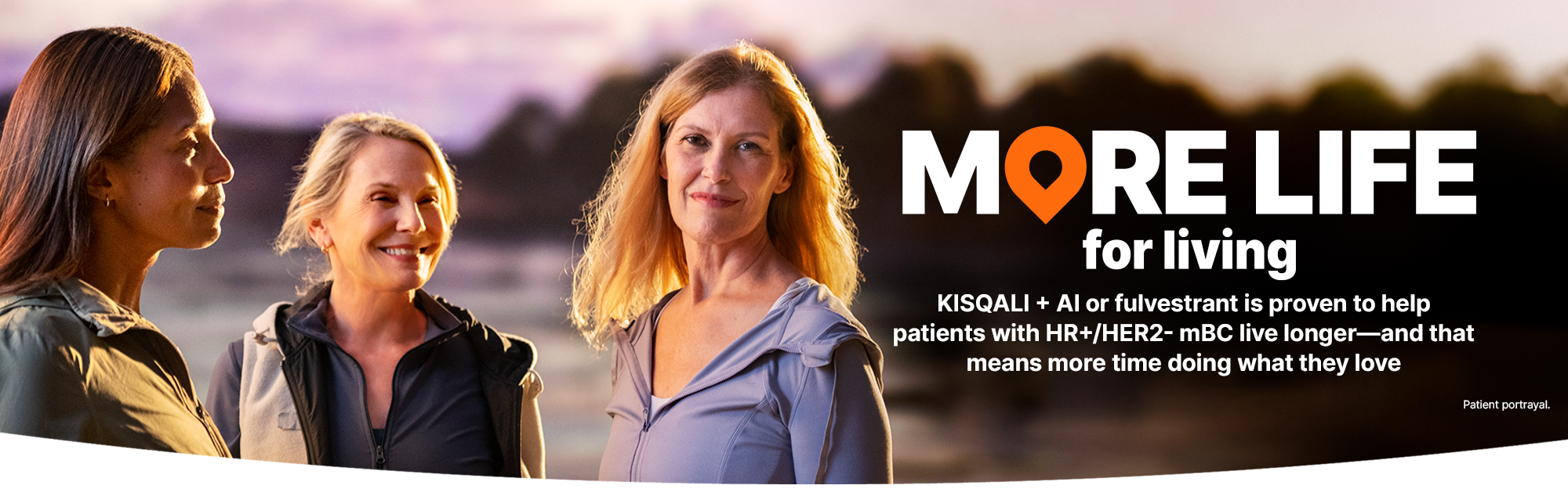 MORE LIFE for living Kisqali + AI or fulvestrant is proven to help patients with HR+/HER2- mBC live longer—and that means more time doing what they love. Kisqali patient portrayal.